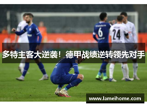 多特主客大逆袭！德甲战绩逆转领先对手