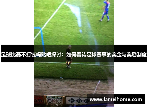 足球比赛不打钱吗贴吧探讨：如何看待足球赛事的奖金与奖励制度