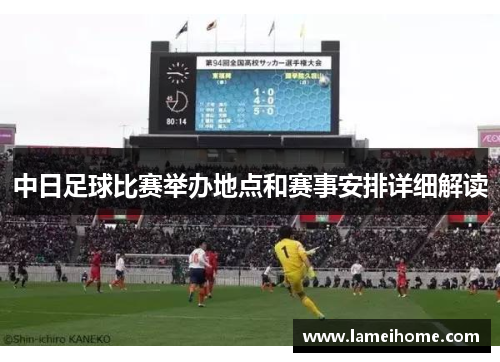 中日足球比赛举办地点和赛事安排详细解读