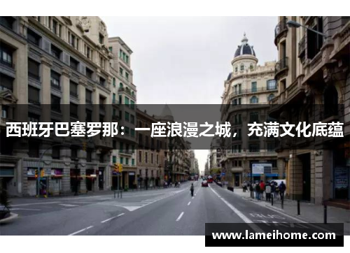西班牙巴塞罗那：一座浪漫之城，充满文化底蕴