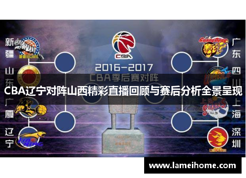 CBA辽宁对阵山西精彩直播回顾与赛后分析全景呈现