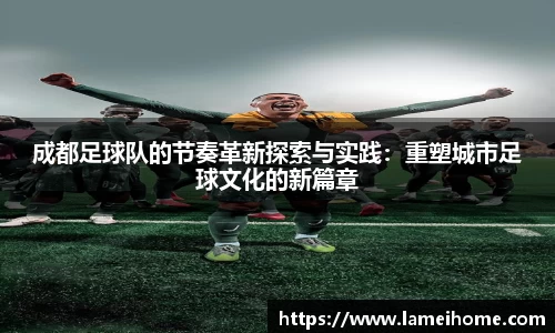 成都足球队的节奏革新探索与实践：重塑城市足球文化的新篇章